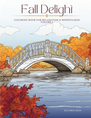 Fall Delight Volume 1: coloring book for relaxation & mindfulness by Reed, Heather
