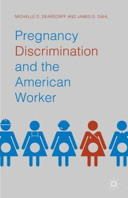 Pregnancy Discrimination and the American Worker by Deardorff, Michelle D.