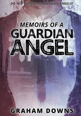 Memoirs of a Guardian Angel by Downs, Graham