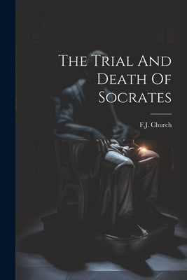 The Trial And Death Of Socrates by Church, F. J.