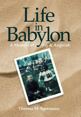 Life in Babylon: A Memoir of Joy and Anguish by Santmann, Theresa M.