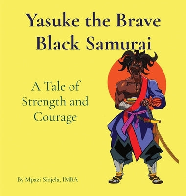 Yasuke the Brave Black Samurai - A Tale of Strength and Courage by Sinjela Imba, Mpazi M.