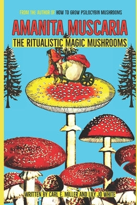 Amanita muscaria: The Ritualistic Magic Mushrooms by White, Lily Jo