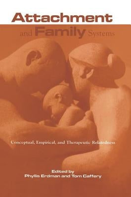 Attachment and Family Systems: Conceptual, Empirical, and Therapeutic Relatedness by Erdman, Phyllis