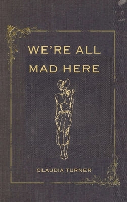 We're All Mad Here by Turner, Claudia