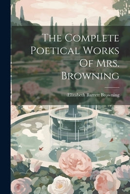 The Complete Poetical Works Of Mrs. Browning by Browning, Elizabeth Barrett