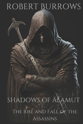 Shadows of Alamut: The Rise And Fall of The Assassins by Burrows, Robert