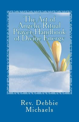 The Art of Angelic Ritual Prayer-Handbook of Divine Energy by Michaels, Debbie