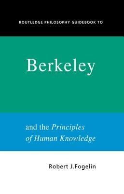 Routledge Philosophy GuideBook to Berkeley and the Principles of Human Knowledge by Fogelin, Robert