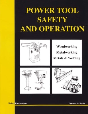 Power Tool Safety and Operations: Woodworking, Metalworking, Metalsand Welding by Hoerner, Thomas A.