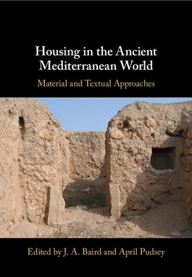 Housing in the Ancient Mediterranean World by Baird, J. A.