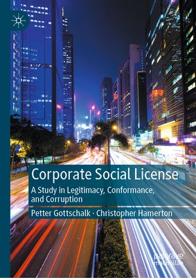 Corporate Social License: A Study in Legitimacy, Conformance, and Corruption by Gottschalk, Petter