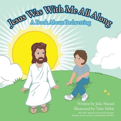 Jesus Was with Me All Along: A Book about Bedwetting by Mastel, Julie