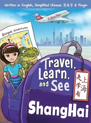Travel, Learn, and See Shanghai 走学看上海: Adventures in Mandarin Immersion (Bilingual English, Chinese with Pinyin) by Ma, Edna