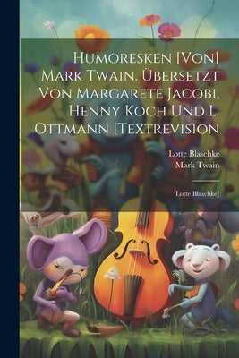 Humoresken [von] Mark Twain. Übersetzt Von Margarete Jacobi, Henny Koch Und L. Ottmann [textrevision: Lotte Blaschke] by Twain, Mark