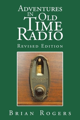 Adventures in Old Time Radio by Rogers, Brian