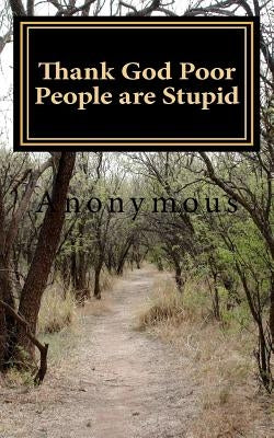 Thank God Poor People are Stupid by Anonymous