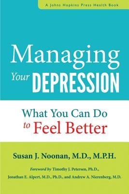 Managing Your Depression: What You Can Do to Feel Better Now by Noonan, Susan J.
