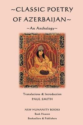 Classic Poetry of Azerbaijan: An Anthology by Smith, Paul