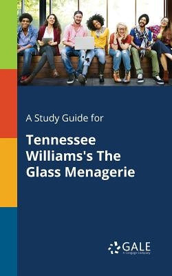 A Study Guide for Tennessee Williams's The Glass Menagerie by Gale, Cengage Learning