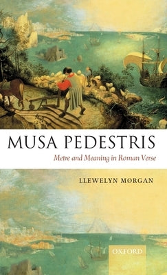 Musa Pedestris: Metre and Meaning in Roman Verse by Morgan, Llewelyn