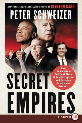 Secret Empires: How the American Political Class Hides Corruption and Enriches Family and Friends by Schweizer, Peter