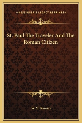 St. Paul The Traveler And The Roman Citizen by Ramsay, W. M.