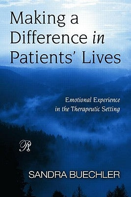 Making a Difference in Patients' Lives: Emotional Experience in the Therapeutic Setting by Buechler, Sandra