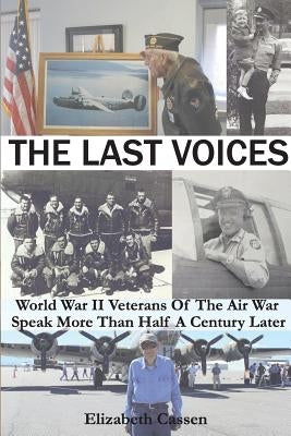 The Last Voices: World War II Veterans of the Air War Speak More Than Half a Century Later by Cassen, Elizabeth D.