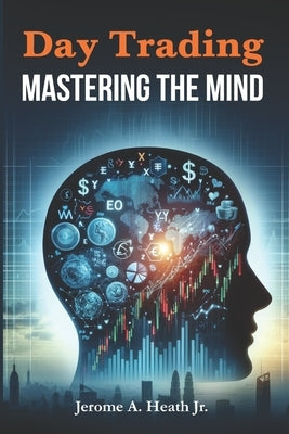 Day Trading: Mastering The Mind by Heath, Jerome A., Jr.