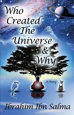 Who Created the Universe & Why? by Ibn Salma, Ibrahim