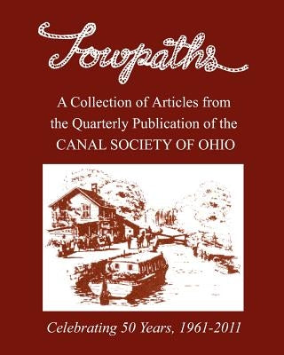 Towpaths: A Collection of Articles from the Canal Society of Ohio by Ohio, Canal Society of