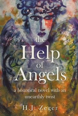 The Help of Angels: A historical novel with an unearthly twist by Zeger, H. J.