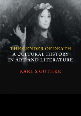 The Gender of Death: A Cultural History in Art and Literature by Guthke, Karl S.