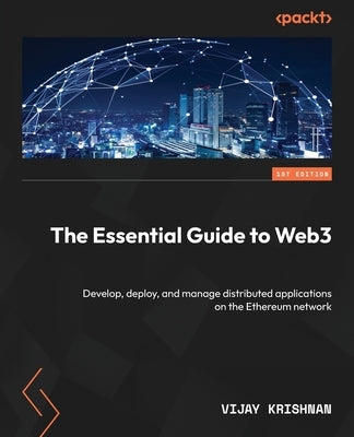 The Essential Guide to Web3: Develop, deploy, and manage distributed applications on the Ethereum network by Krishnan, Vijay