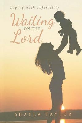 Waiting on the Lord: Coping with Infertility by Taylor, Mellisa