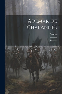Adémar De Chabannes: Chronique by AdÃ©mar