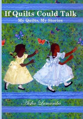 If Quilts Could Talk: My Quilts, My Stories Volume 1 by Lumumba, Aisha