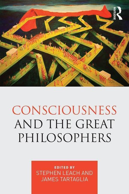 Consciousness and the Great Philosophers: What would they have said about our mind-body problem? by Leach, Stephen