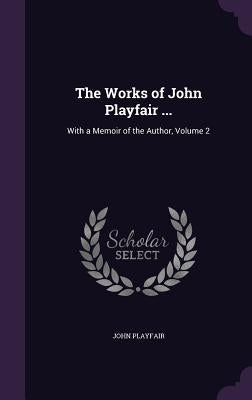 The Works of John Playfair ...: With a Memoir of the Author, Volume 2 by Playfair, John
