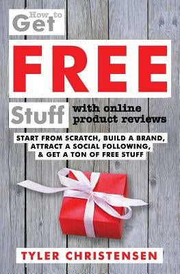 How to Get FREE Stuff with Online Product Reviews: Start from Scratch, Build a Brand, Attract a Social Following, and Get a Ton of FREE Stuff by Batista, Luciana