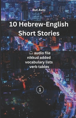 10 Hebrew-English Short Stories: (with audio files, vocabulary lists & verb tables) by Avni, Rut