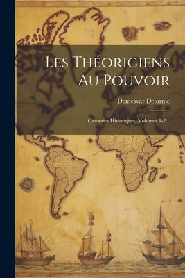 Les Théoriciens Au Pouvoir: Causeries Historiques, Volumes 1-2... by Delorme, Demesvar