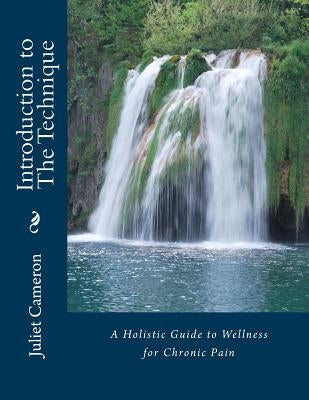 Introduction to The Technique: A Holistic Guide to Wellness for Chronic Pain by Cameron, Juliet