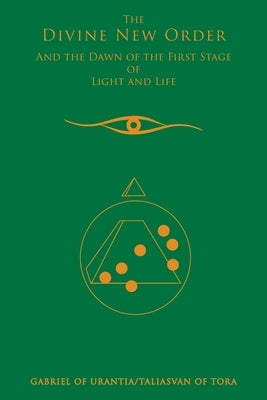 The Divine New Order And The Dawn Of The First Stage Of Light And Life by Gabriel of Urantia