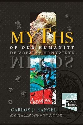 Myths of Our Humanity / Mitos de Nuestra Humanidad: Tales from Forever for Today / Relatos de Siempre para Hoy by Rangel, Carlos J.