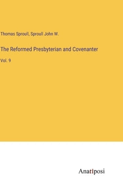 The Reformed Presbyterian and Covenanter: Vol. 9 by Sproull, Thomas
