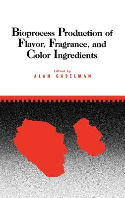 Bioprocess Production of Flavor, Fragrance, and Color Ingredients by Gabelman, Alan