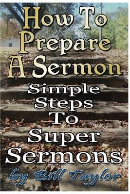 How to Prepare a Sermon: Tested Steps to Great Sermons by Dukes Thd, Jimmy W.