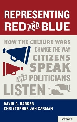 Representing Red and Blue: How the Culture Wars Change the Way Citizens Speak and Politicians Listen by Barker, David C.